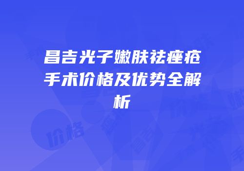 昌吉光子嫩肤祛痤疮手术价格及优势全解析