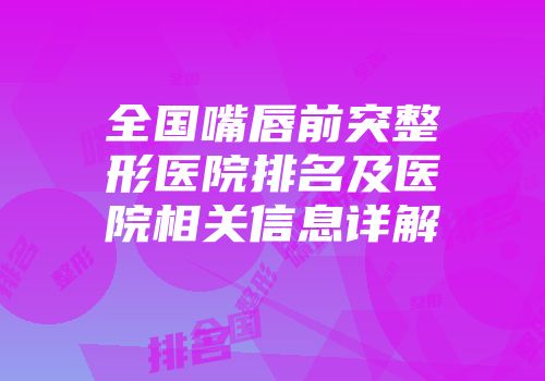 全国嘴唇前突整形医院排名及医院相关信息详解