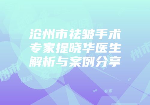 沧州市祛皱手术专家提晓华医生解析与案例分享