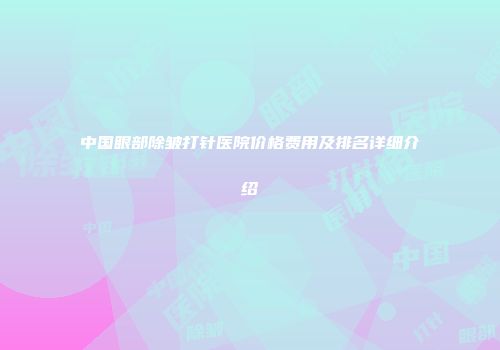中国眼部除皱打针医院价格费用及排名详细介绍