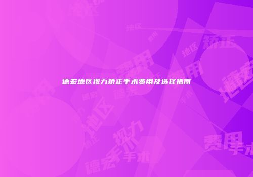 德宏地区视力矫正手术费用及选择指南