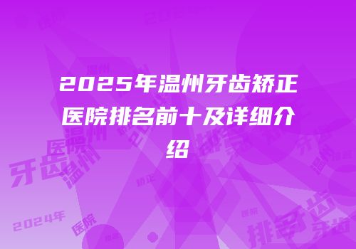 2025年温州牙齿矫正医院排名前十及详细介绍