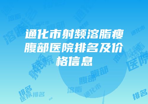 通化市射频溶脂瘦腹部医院排名及价格信息
