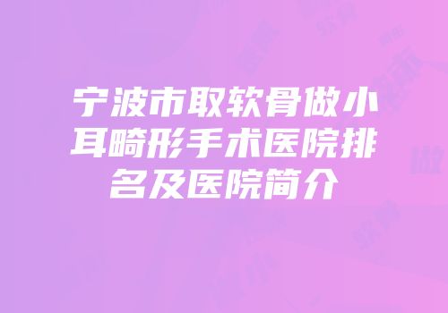 宁波市取软骨做小耳畸形手术医院排名及医院简介