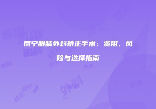 南宁眼睛外斜矫正手术：费用、风险与选择指南