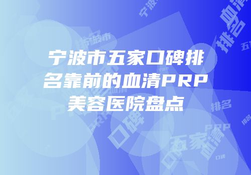 宁波市五家口碑排名靠前的血清PRP美容医院盘点