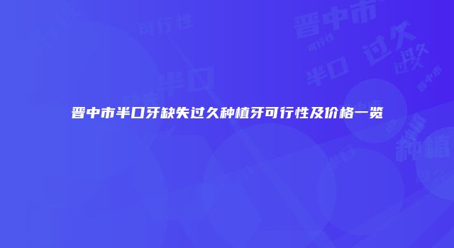 晋中市半口牙缺失过久种植牙可行性及价格一览