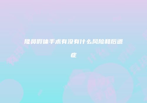 隆鼻假体手术有没有什么风险和后遗症