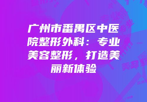 广州市番禺区中医院整形外科：专业美容整形，打造美丽新体验