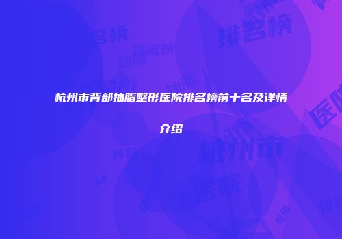 杭州市背部抽脂整形医院排名榜前十名及详情介绍