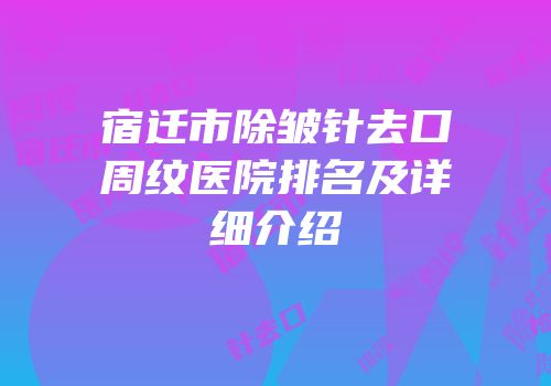 宿迁市除皱针去口周纹医院排名及详细介绍