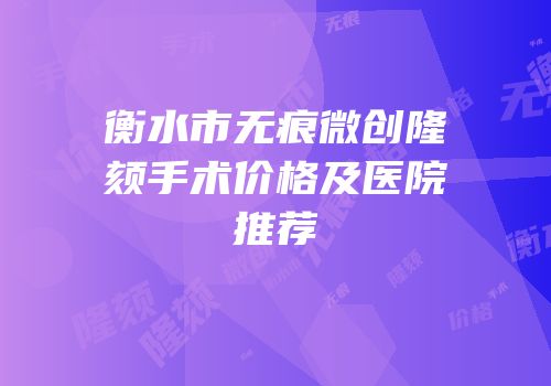 衡水市无痕微创隆颏手术价格及医院推荐