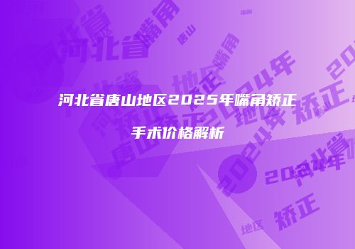 河北省唐山地区2025年嘴角矫正手术价格解析