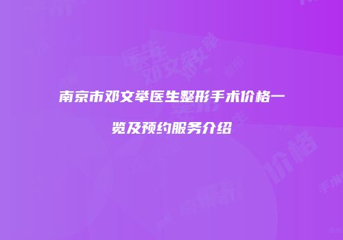 南京市邓文举医生整形手术价格一览及预约服务介绍