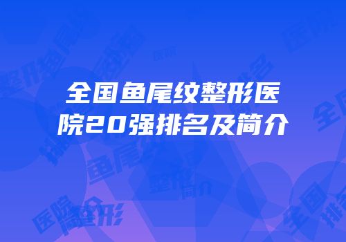全国鱼尾纹整形医院20强排名及简介