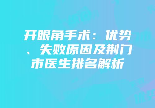 开眼角手术：优势、失败原因及荆门市医生排名解析