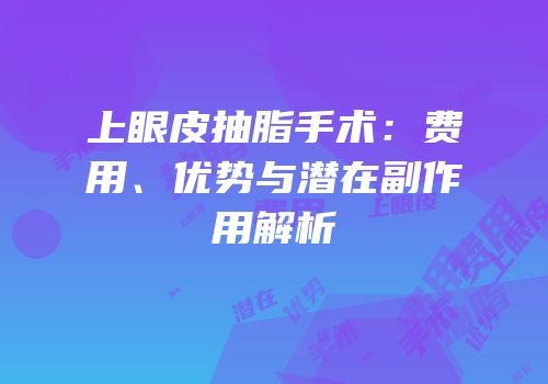 上眼皮抽脂手术：费用、优势与潜在副作用解析