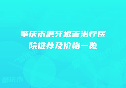 肇庆市磨牙根管治疗医院推荐及价格一览
