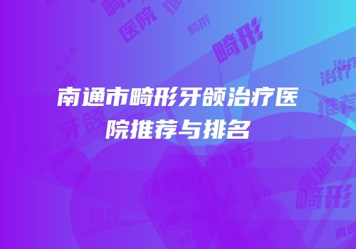 南通市畸形牙颌治疗医院推荐与排名
