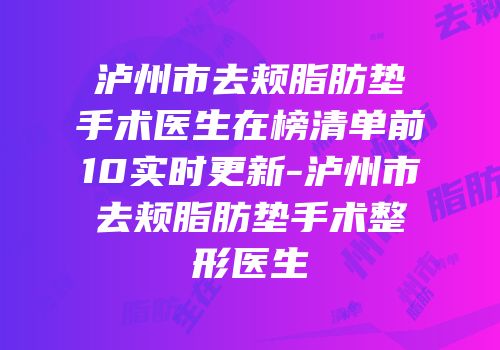 泸州市去颊脂肪垫手术医生在榜清单前10实时更新-泸州市去颊脂肪垫手术整形医生