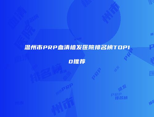 温州市PRP血清植发医院排名榜TOP10推荐