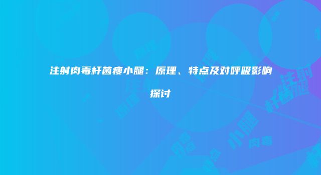 注射肉毒杆菌瘦小腿：原理、特点及对呼吸影响探讨