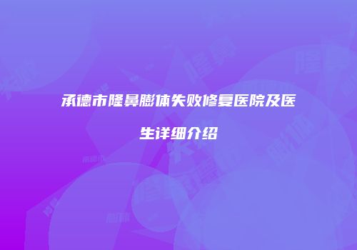 承德市隆鼻膨体失败修复医院及医生详细介绍