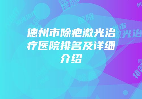 德州市除疤激光治疗医院排名及详细介绍
