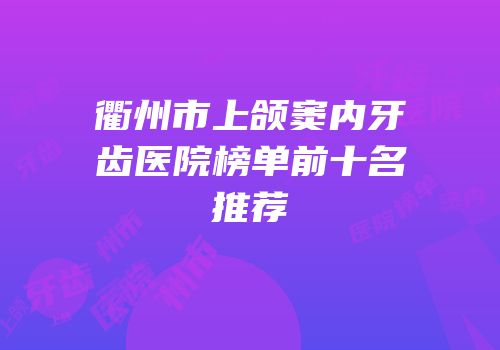 衢州市上颌窦内牙齿医院榜单前十名推荐