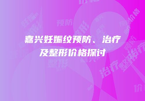 嘉兴妊娠纹预防、治疗及整形价格探讨
