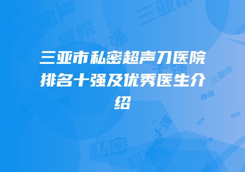 三亚市私密超声刀医院排名十强及优秀医生介绍