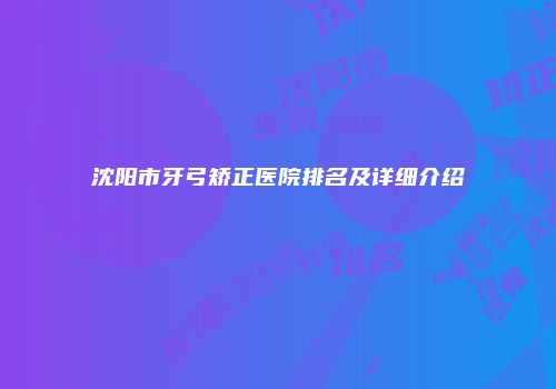 沈阳市牙弓矫正医院排名及详细介绍
