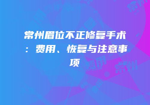 常州眉位不正修复手术：费用、恢复与注意事项