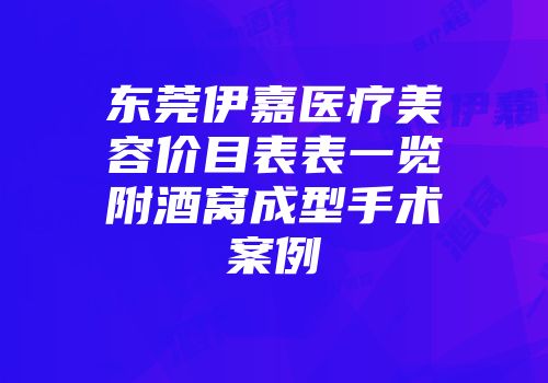 东莞伊嘉医疗美容价目表表一览附酒窝成型手术案例