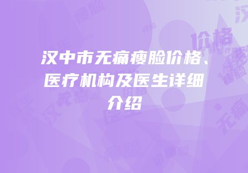 汉中市无痛瘦脸价格、医疗机构及医生详细介绍