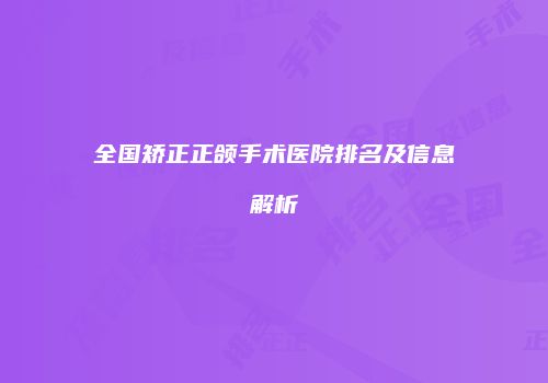 全国矫正正颌手术医院排名及信息解析