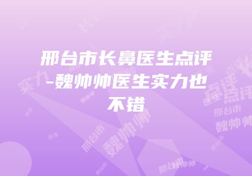 邢台市长鼻医生点评-魏帅帅医生实力也不错
