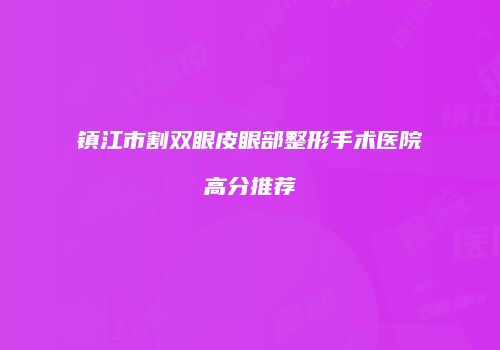 镇江市割双眼皮眼部整形手术医院高分推荐