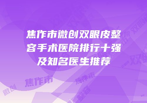 焦作市微创双眼皮整容手术医院排行十强及知名医生推荐