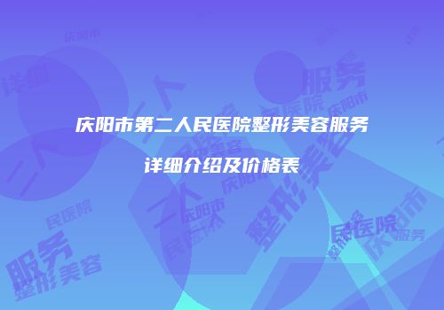 庆阳市第二人民医院整形美容服务详细介绍及价格表