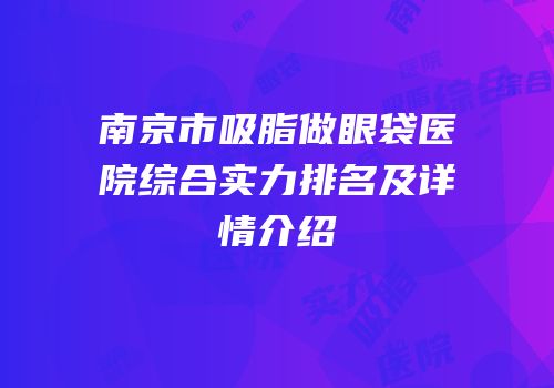 南京市吸脂做眼袋医院综合实力排名及详情介绍