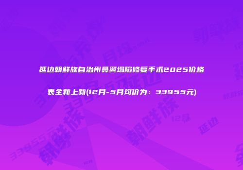 延边朝鲜族自治州鼻翼塌陷修复手术2025价格表全新上新(12月-5月均价为：33955元)