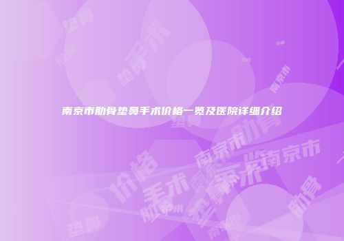 南京市肋骨垫鼻手术价格一览及医院详细介绍