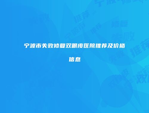 宁波市失败修复双眼皮医院推荐及价格信息