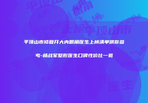 平顶山市修复开大内眼角医生上榜清单供你参考-杨战军整形医生口碑性价比一览