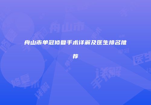 舟山市单冠修复手术详解及医生排名推荐