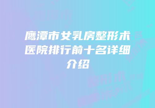 鹰潭市女乳房整形术医院排行前十名详细介绍