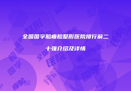 全国国字脸瘦脸整形医院排行前二十强介绍及详情