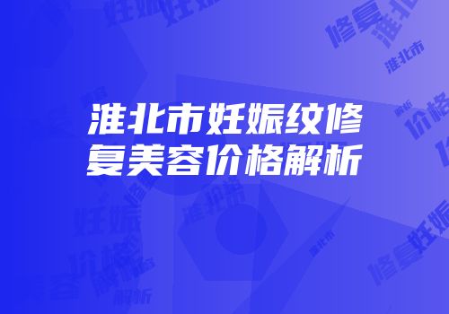 淮北市妊娠纹修复美容价格解析