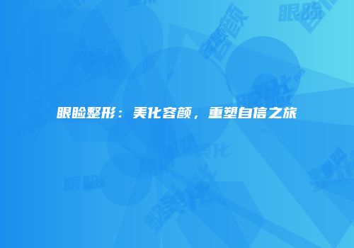 眼睑整形：美化容颜，重塑自信之旅
